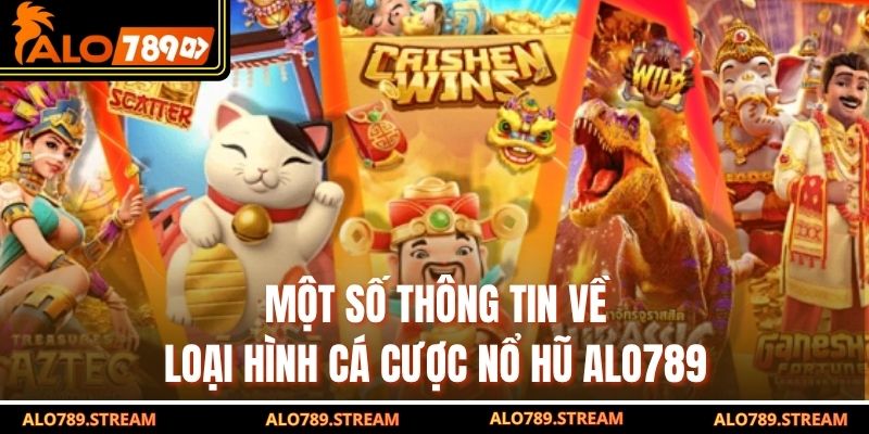 Một số thông tin về loại hình cá cược nổ hũ alo789