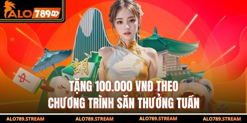 Tặng 100.000 VNĐ theo chương trình săn thưởng tuần