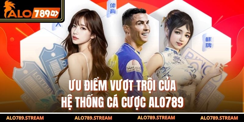 Ưu điểm vượt trội của hệ thống cá cược alo789 